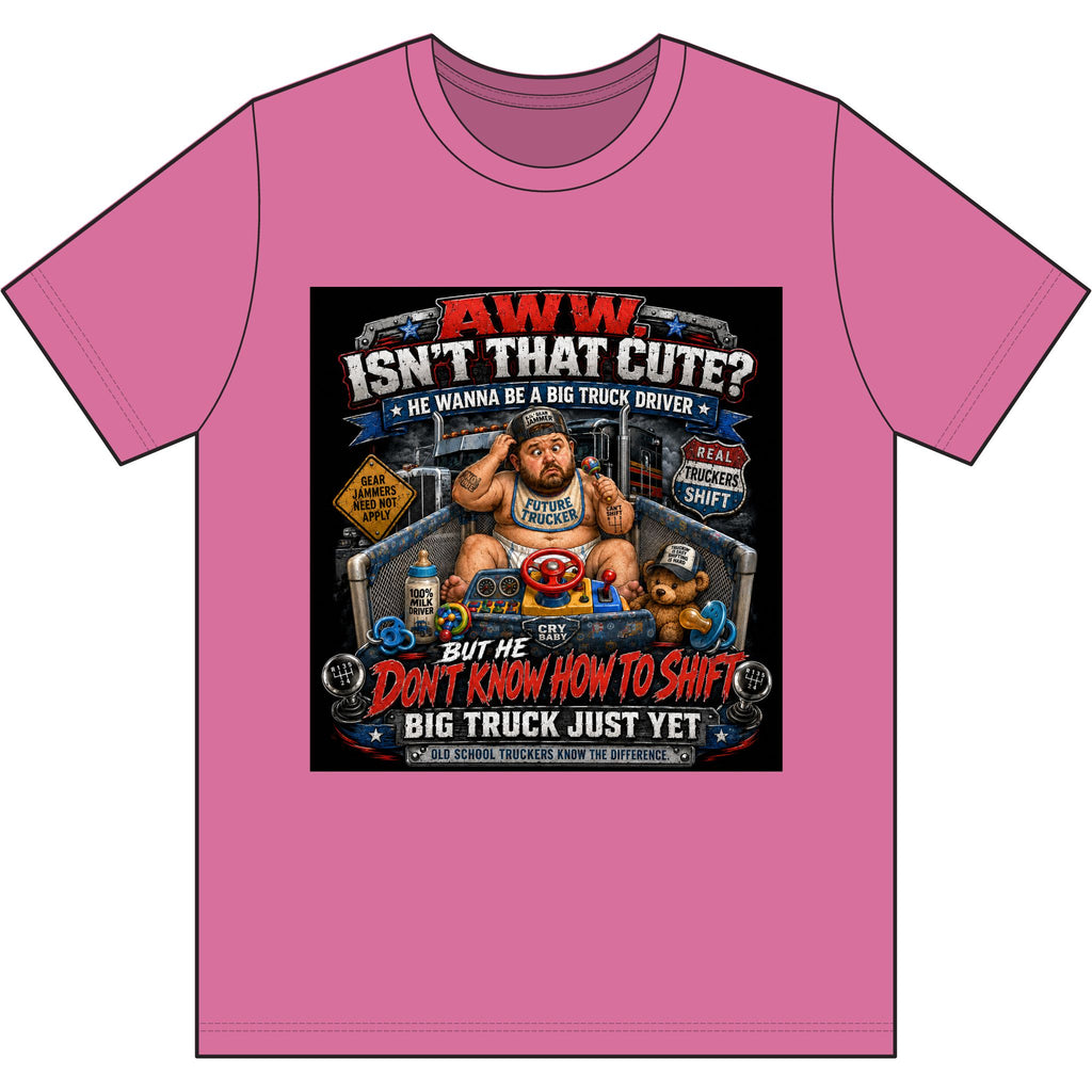 AWW… HE WANNA BE A BIG TRUCK DRIVER — Manual Shift Trucker Shirt